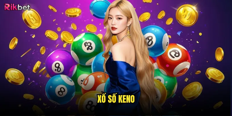 Xổ số keno rikbet có tạo ra cơ hội thắng lớn? 4 xổ số keno